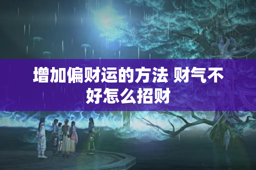 增加偏财运的方法 财气不好怎么招财