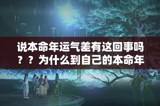 说本命年运气差有这回事吗？？为什么到自己的本命年就特别不顺