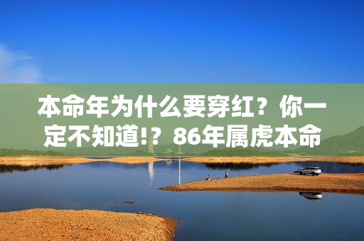 本命年为什么要穿红？你一定不知道!？86年属虎本命年戴什么辟邪