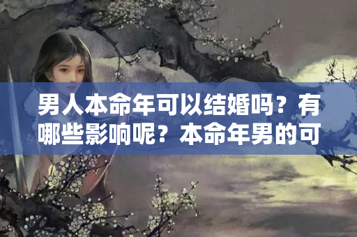 男人本命年可以结婚吗？有哪些影响呢？本命年男的可以结婚吗