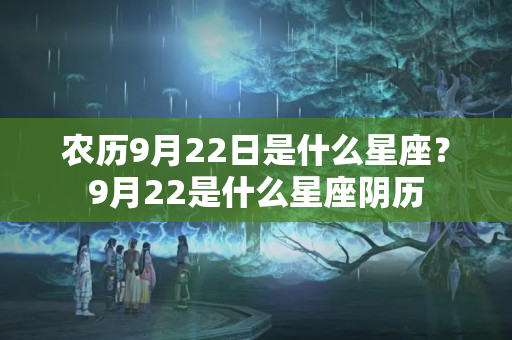 农历9月22日是什么星座？9月22是什么星座阴历