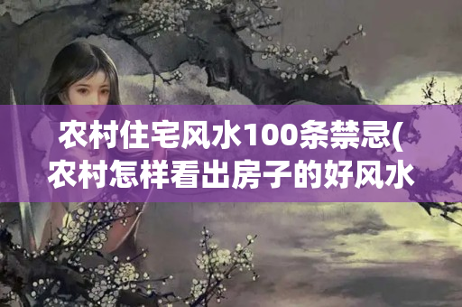 农村住宅风水100条禁忌(农村怎样看出房子的好风水)