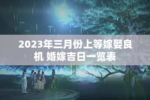 2023年三月份上等嫁娶良机 婚嫁吉日一览表