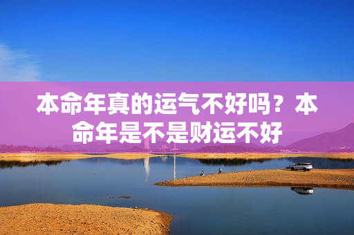 本命年真的运气不好吗？本命年是不是财运不好