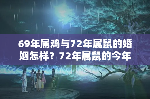 69年属鸡与72年属鼠的婚姻怎样？72年属鼠的今年婚姻怎么样