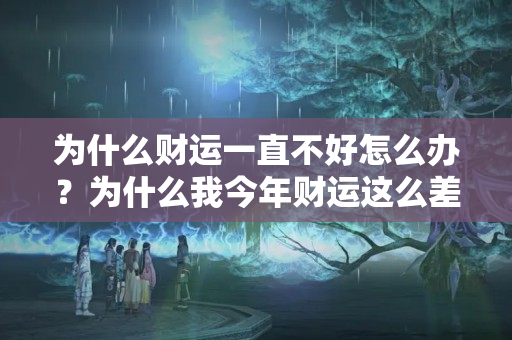 为什么财运一直不好怎么办？为什么我今年财运这么差