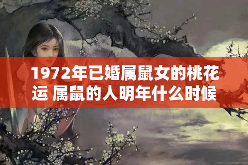 1972年已婚属鼠女的桃花运 属鼠的人明年什么时候结婚好