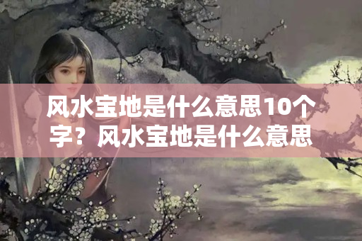 风水宝地是什么意思10个字？风水宝地是什么意思