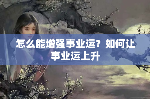 怎么能增强事业运？如何让事业运上升