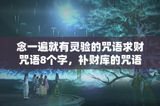 念一遍就有灵验的咒语求财咒语8个字，补财库的咒语是什么