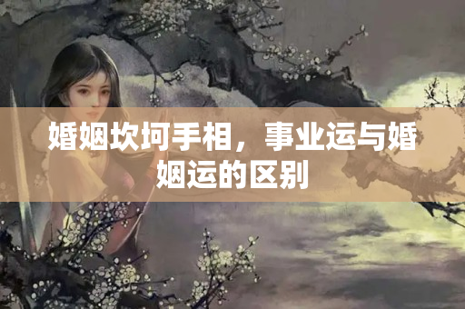 婚姻坎坷手相，事业运与婚姻运的区别