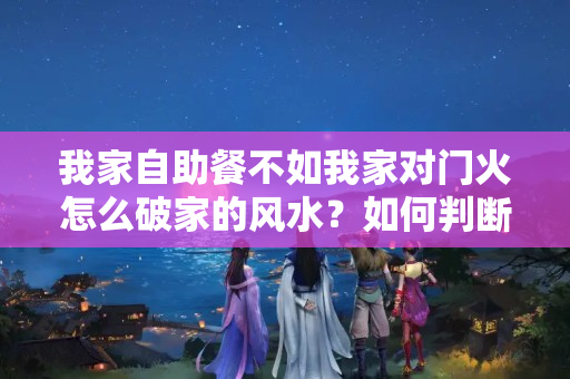 我家自助餐不如我家对门火怎么破家的风水？如何判断家中房子有不祥之物