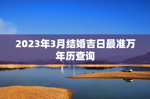 2023年3月结婚吉日最准万年历查询