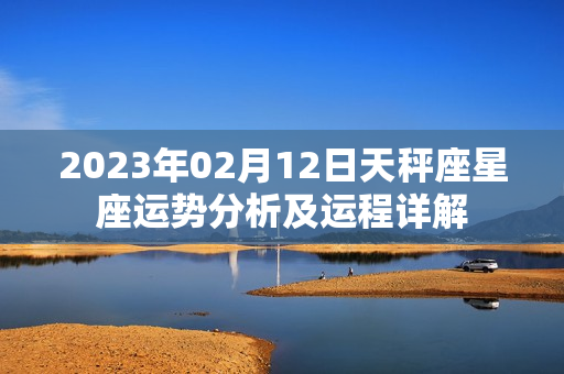 2023年02月12日天秤座星座运势分析及运程详解