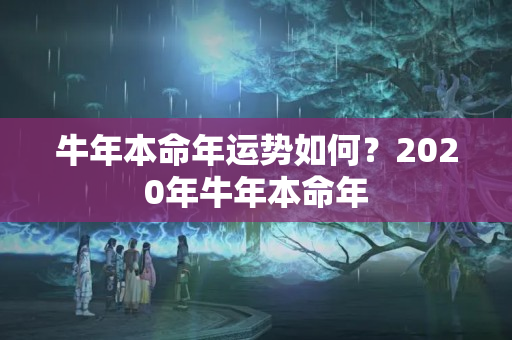 牛年本命年运势如何？2020年牛年本命年