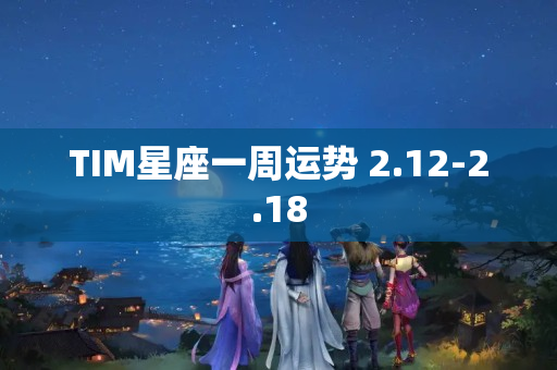 TIM星座一周运势 2.12-2.18