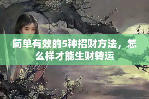 简单有效的5种招财方法，怎么样才能生财转运