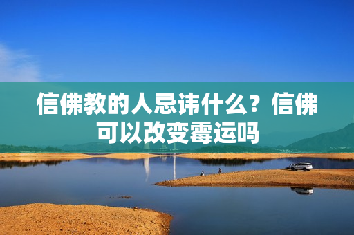 信佛教的人忌讳什么？信佛可以改变霉运吗