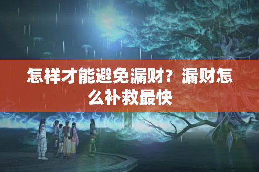 怎样才能避免漏财？漏财怎么补救最快