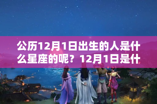 公历12月1日出生的人是什么星座的呢？12月1日是什么星座