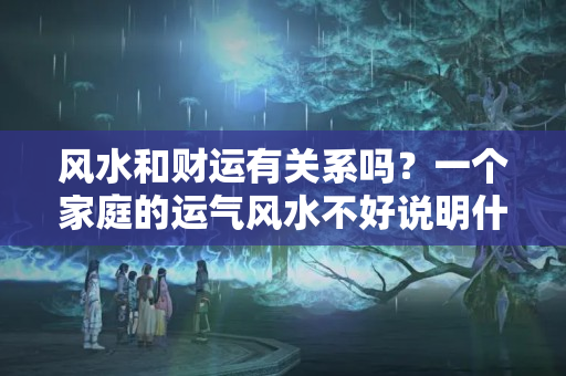 风水和财运有关系吗？一个家庭的运气风水不好说明什么