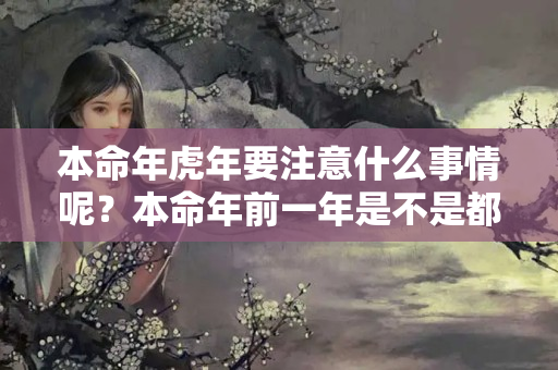 本命年虎年要注意什么事情呢？本命年前一年是不是都会不顺