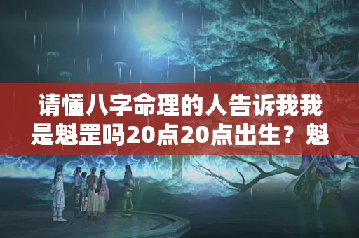 请懂八字命理的人告诉我我是魁罡吗20点20点出生？魁罡在八字中代表什么意思