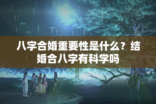 八字合婚重要性是什么？结婚合八字有科学吗