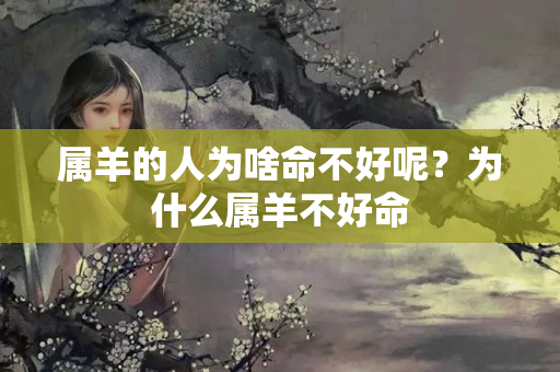 属羊的人为啥命不好呢？为什么属羊不好命