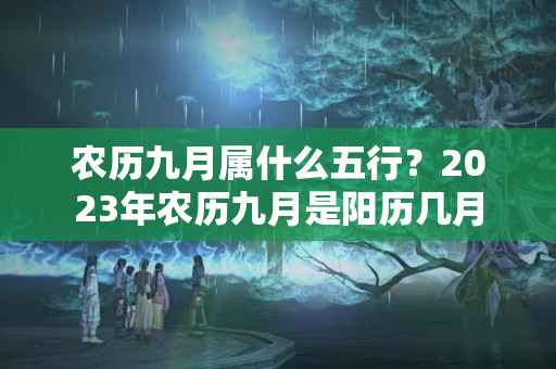 农历九月属什么五行？2023年农历九月是阳历几月