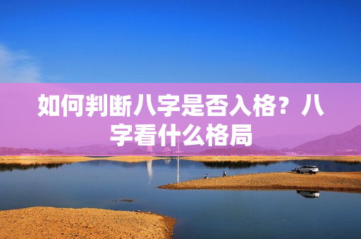 如何判断八字是否入格？八字看什么格局