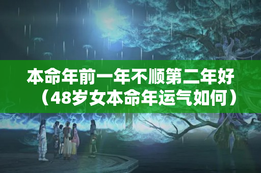 本命年前一年不顺第二年好（48岁女本命年运气如何）