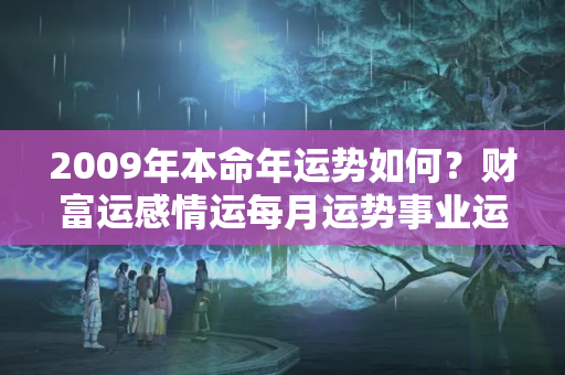 2009年本命年运势如何？财富运感情运每月运势事业运