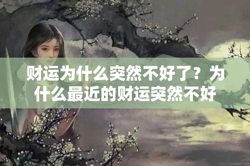 财运为什么突然不好了？为什么最近的财运突然不好