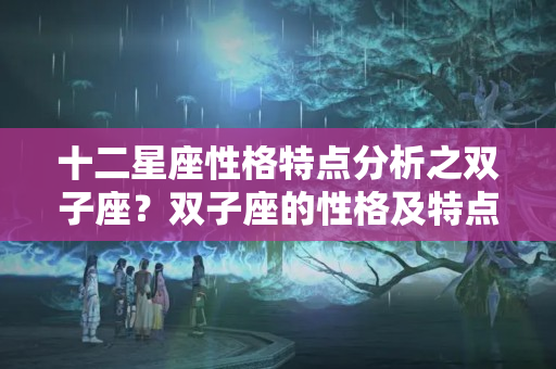 十二星座性格特点分析之双子座？双子座的性格及特点