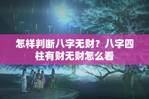 怎样判断八字无财？八字四柱有财无财怎么看